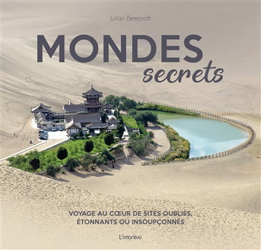 Mondes secrets : voyage au coeur de sites oubliés, étonnants ou insoupçonnés