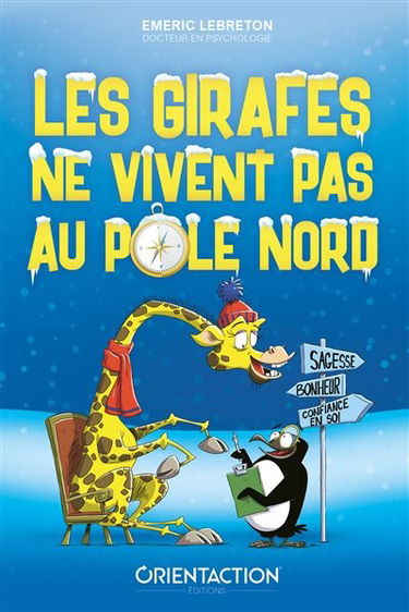 Les girafes ne vivent pas au pôle Nord : participez à une quête extraordinaire et découvrez le secret du bonheur