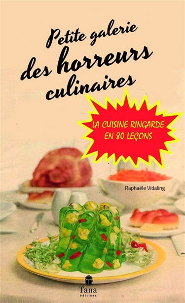 Petite galerie des horreurs culinaires : la cuisine ringarde en 80 leçons
