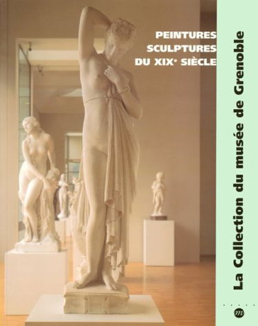 PEINTURES ET SCULPTURES DU XIXE SIECLE - LA COLLECTION DU MUSEE DE GRENOBLE