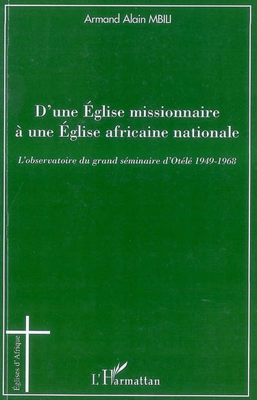 D'une Eglise missionnaire à une Eglise africaine nationale : l'observatoire du grand séminaire d'Otélé : 1949-1968