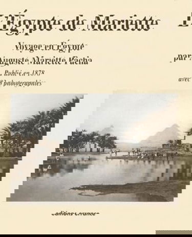 L'Egypte de Mariette : voyage en Egypte par Auguste Mariette Pacha publié en 1878 avec 83 photographies