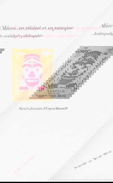 Marcel Mauss, en théorie et en pratique : anthropologie, sociologie, philosophie