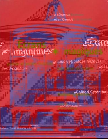 Ecrans magiques, à Bordeaux et en Gironde : grande et petites histoires des salles de cinéma