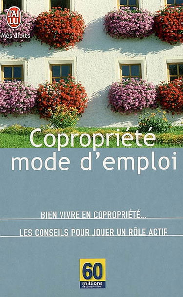 Copropriété, mode d'emploi : bien vivre en copropriété, les conseils pour jouer un rôle actif