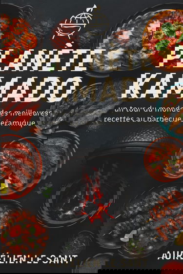 Planète Kamado: Un tour du monde des meilleures recettes au barbecue céramique