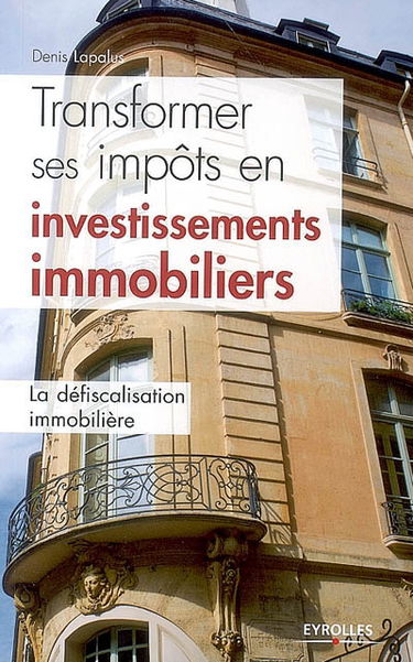 Transformer ses impôts en investissements immobiliers : la défiscalisation immobilière
