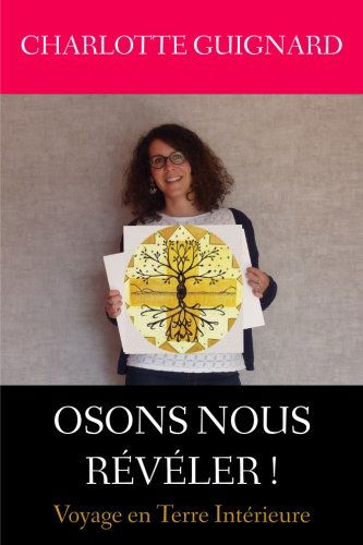 Osons nous reveler: Voyage en Terre Interieure