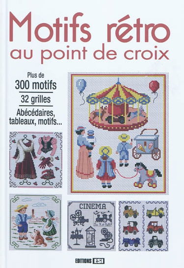 Motifs rétro au point de croix : plus de 300 motifs, 32 grilles, abécédaires, tableaux, motifs...