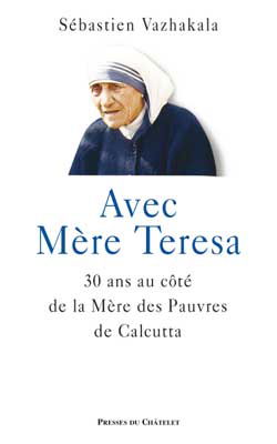 Avec mère Teresa : 30 ans au côté de la mère des pauvres de Calcutta