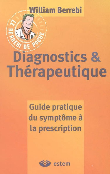 Diagnostics et thérapeutique : guide pratique du symptôme à la prescription