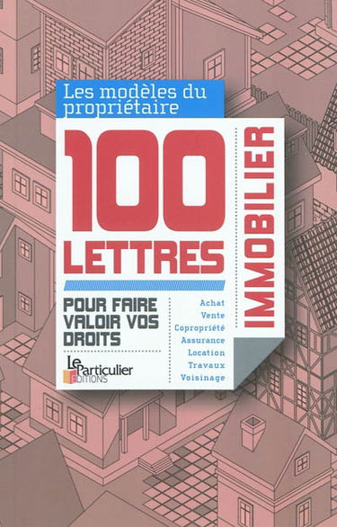 Propriétaires immobilier : 100 lettres pour faire valoir vos droits
