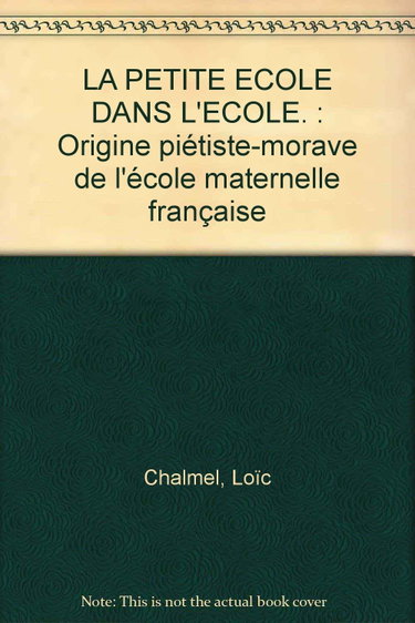 Couverture de La petite école dans l'école: Origine piétiste-morave de l'école maternelle française par Loïc Chalmel