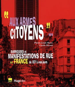 Aux armes citoyens... : barricades et manifestations de rue en France, de 1871 à nos jours