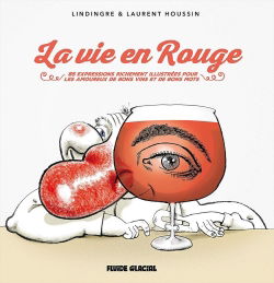 La vie en rouge : 85 expressions richement illustrées pour les amoureux de bons vins et de bons mots