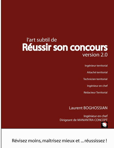 L'art subtil de réussir son concours - version 2.0 (ingénieur territorial, attaché territorial, rédacteur territorial, technicien territorial, ... moins, maîtrisez mieux et ... réussissez