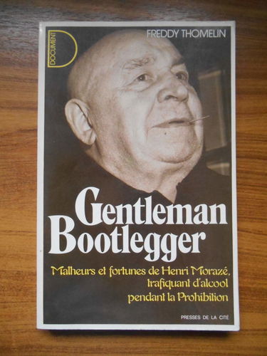 Gentleman bootlegger : Malheurs et fortunes de Henri Morazé, trafiquant d'alcool pendant la prohibition