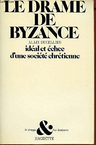 Le Drame de Byzance: Idéal et échec d'une société chrétienne (Le Temps et les hommes)