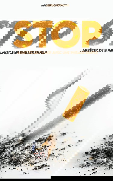 Arrêter de fumer grâce à une phrase simple: Repérer les pièges du tabac, résister aux envies de la nicotine et savourer une vie plus saine sans cigarette