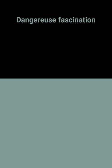 Dangereuse fascination
