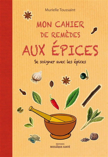Couverture de Mon cahier de remèdes aux épices : se soigner avec les épices