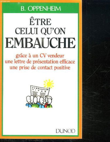 Etre celui qu'on embauche : grâce à un CV vendeur, une lettre de présentation efficace, une prise de contact positive
