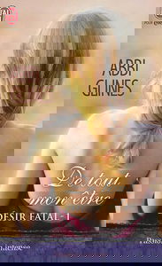 Désir fatal. Vol. 1. De tout mon être