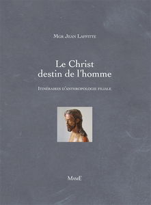 Le Christ destin de l'homme : itinéraires d'anthropologie filiale