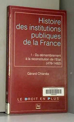 Histoire des institutions publiques de la France. Vol. 1. Du démembrement à la reconstitution de l'Etat (476-1492)