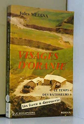 Visages d'Oranie. Vol. 1. Le temps des bâtisseurs