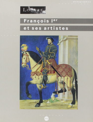 François Ier et ses artistes : dans les collections du Louvre