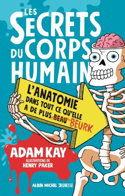 Les secrets du corps humain : l'anatomie dans tout ce qu'elle a de plus beurk