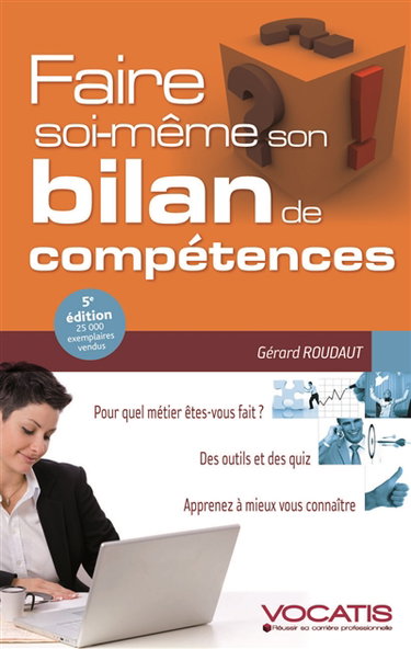 Faire soi-même son bilan de compétences : pour quel métier êtes-vous fait ? : des outils et des quiz, apprenez à mieux vous connaître