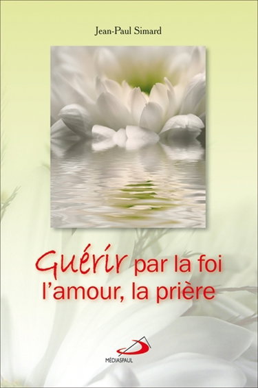 Couverture de Guérir par la foi, l'amour, la prière