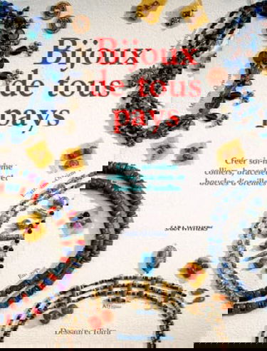 Bijoux de tous pays : 45 idées originales issues des quatre coins du monde pour créer soi-même colliers, bracelets et boucles d'oreilles