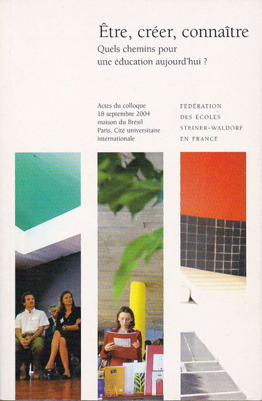 Etre, créer, connaître : Quels chemins pour une éducation aujourd'hui ? Actes du colloque, 18 septembre 2004, Maison du Brésil, Cité universitaire internationale de Paris