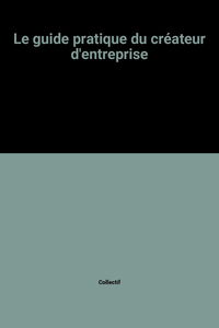 Le guide pratique du créateur d'entreprise