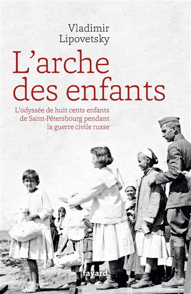 L'arche des enfants : l'odyssée de huit cents enfants de Saint-Pétersbourg pendant la guerre civile russe