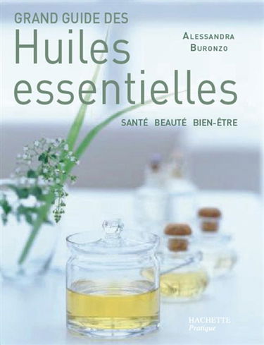 Grand guide des huiles essentielles : santé, beauté, bien-être