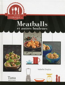 Ma petite fabrique de meatballs : et autres boulettes