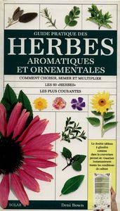 Guide pratique des herbes aromatiques et ornementales : comment choisir, semer et multiplier les 60 herbes les plus courantes