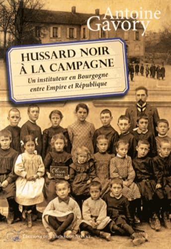 Hussard noir à la campagne: Un instituteur en Bourgogne entre Empire et République