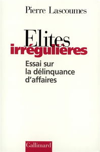 Elites irrégulières : essai sur la délinquance d'affaires