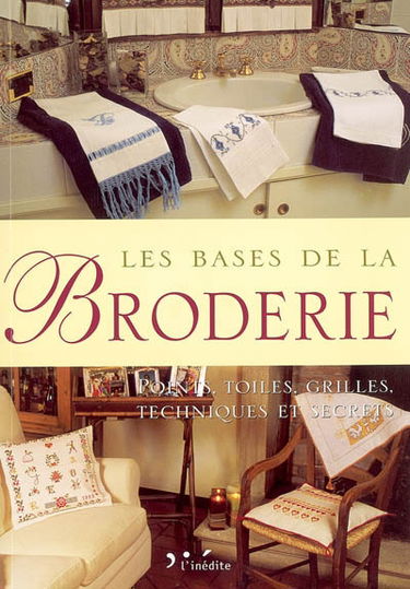 Les bases de la broderie : points, toiles, grilles, techniques et secrets