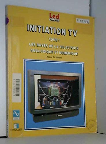 Initiation TV. Vol. 1. Les Bases de la télévision analogique et numérique
