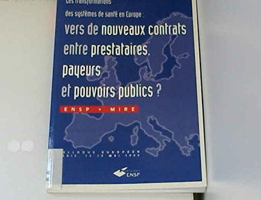 Les Transformations Des Systemes Sante En Europe. Vers De Nouveaux Contrats Entre Prestataires, Payeurs Et Pouvoirs Publics ? Colloque Europeen, Paris Mai 1995