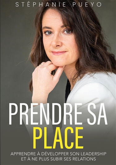 Prendre sa place : Apprendre à développer son leadership et à ne plus subir ses relations
