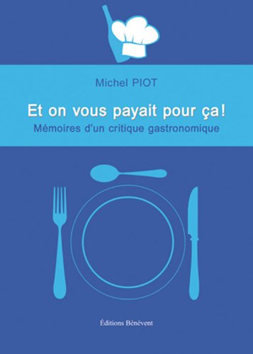 Et on vous payait pour ça ! : mémoires d'un critique gastronomique