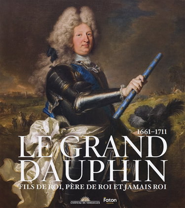 Couverture de Le Grand Dauphin : fils de roi, père de roi et jamais roi : 1661-1771