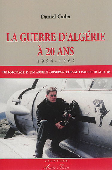 Couverture de La guerre d'Algérie à 20 ans : 1954-1962 : témoignage d'un appelé, observateur-mitrailleur sur T6